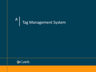 A
Tag Management System
 
