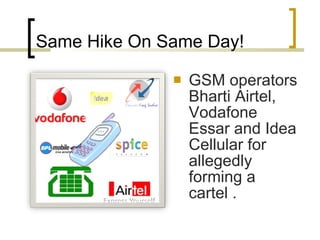 Same Hike On Same Day! GSM operators Bharti Airtel, Vodafone Essar and Idea Cellular for allegedly forming a cartel . 