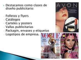 

-

Destacamos como clases de
diseño publicitario:
Folletos y flyers
Catálogos
Carteles y posters
Vallas publicitarias
Packagin, envases y etiquetas
Logotipos de empresa.

 