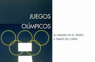 juegos
olímpicos
            su imagen en el tiempo
            a través del cartel
 