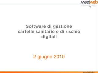 Software di gestione
cartelle sanitarie e di rischio
           digitali



       2 giugno 2010

                                  www.meetweb.it
 