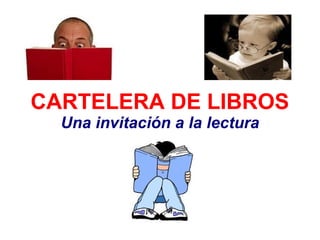 CARTELERA DE LIBROS
Una invitación a la lectura

 