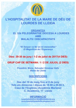 L’HOSPITALITAT DE LA MARE DE DÉU DE
LOURDES DE LLEIDA
ORGANITZA
EL 32è PELEGRINATGE DIOCESÀ A LOURDES
AMB
MALALTS I DISCAP...