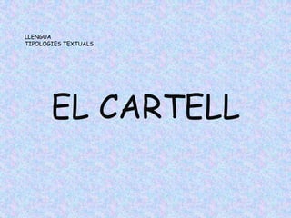 LLENGUA
TIPOLOGIES TEXTUALS
EL CARTELL
 