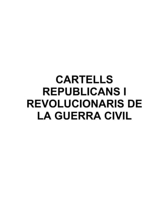 CARTELLS
  REPUBLICANS I
REVOLUCIONARIS DE
 LA GUERRA CIVIL