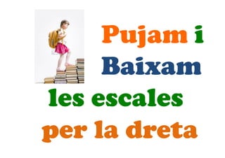 Pujam i
Baixam
les escales
per la dreta
 