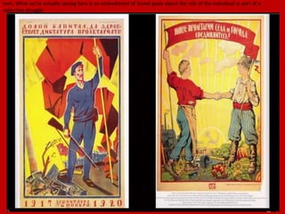 men. What we're actually seeing here is an embodiment of Soviet goals about the role of the individual in part of a
collective struggle
 