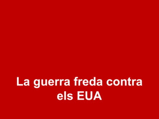 La guerra freda contra els EUA
 