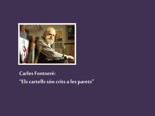 Carles Fontseré:
“Els cartells són crits a
les parets”
 