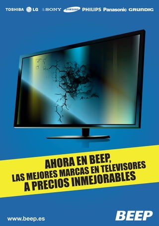 AH         BEEP, ORES
             ORA EN TELEVIS
         ORES MA RCAS EN
 LAS MEJ           MEJOR ABLES
    A PRE  CIOS IN

www.beep.es
 