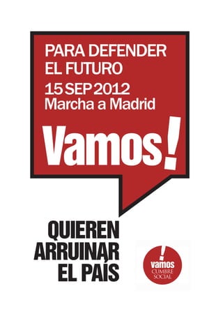 PARA DEFENDER
 EL FUTURO
 15 SEP2012
 Marcha a Madrid


Vamos!
 QUIEREN
ARRUINAR
  EL PAÍS
 