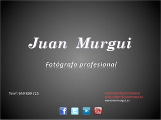 Telef:	
  649	
  899	
  725	
   juanmurgui@juanmurgui.es	
  
nuria-­‐sabater@juanmurgui.es	
  
wwwjuanmurgui.es
 