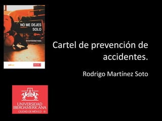 Cartel de prevención de
             accidentes.
       Rodrigo Martínez Soto
 