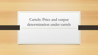 Cartels: Price and output
determination under cartels
 