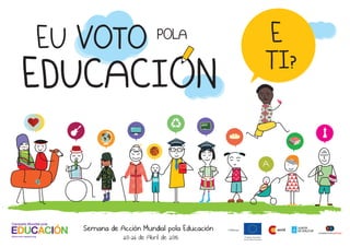 E
TI?
EU VOTO
EDUCACION
PASAPORTE
POLA
20-26 de Abril de 2015
-
Semana de Accion Mundial pola Educacion
-
 