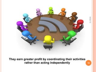 They earn greater profit by coordinating their activities
rather than acting independently
9-Oct-13
10
 