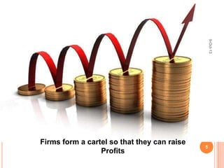Firms form a cartel so that they can raise
Profits
9-Oct-13
5
 