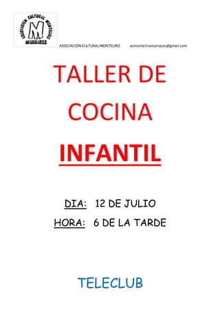 ASOCIACIÓN CULTURALMONTELIRO acmonteliromarracos@gmail.com
TALLER DE
COCINA
INFANTIL
DIA: 12 DE JULIO
HORA: 6 DE LA TARDE
TELECLUB
 