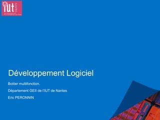 Développement Logiciel
Boitier multifonction.
Département GEII de l’IUT de Nantes
Eric PERONNIN
 