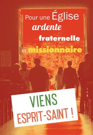 Pour une Église
ardente
fraternelle
et missionnaire
VIENS
ESPRIT-SAINT !
 