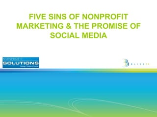FIVE SINS OF NONPROFIT
MARKETING & THE PROMISE OF
       SOCIAL MEDIA
 
