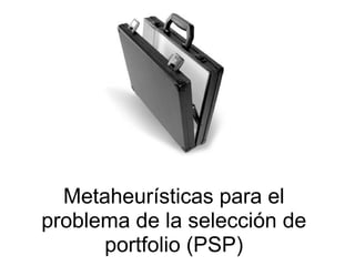 Metaheur í sticas para el problema de la selecci ó n de portfolio (PSP) 