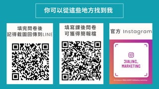 官⽅ Instagram
填完問卷
記得截 回傳到LINE
你可 從 ⽅找到我
填寫課 問卷
可 得 報檔
 