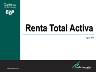 Renta Total Activa
Agosto 2014
 