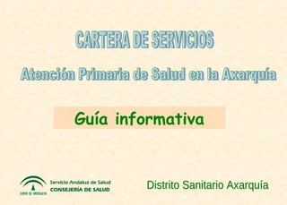 CARTERA DE SERVICIOS Atención Primaria de Salud en la Axarquía Guía informativa Distrito Sanitario Axarquía 