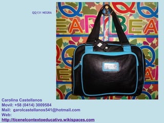 QQ131 NEGRA




Carolina Castellanos
Movil: +58 (0414) 3009584
Mail: carolcastellanos541@hotmail.com
Web:
http://ticenelcontextoeducativo.wikispaces.com
 