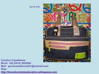 QQ138 JEAN




Carolina Castellanos
Movil: +58 (0414) 3009584
Mail: carolcastellanos541@hotmail.com
Web:
http://ticenelcontextoeducativo.wikispaces.com
 