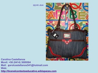QQ185 JEAN




Carolina Castellanos
Movil: +58 (0414) 3009584
Mail: carolcastellanos541@hotmail.com
Web:
http://ticenelcontextoeducativo.wikispaces.com
 