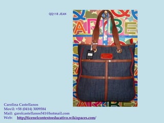 QQ118 JEAN




Carolina Castellanos
Movil: +58 (0414) 3009584
Mail:  carolcastellanos541@hotmail.com
Web:     http://ticenelcontextoeducativo.wikispaces.com/
 