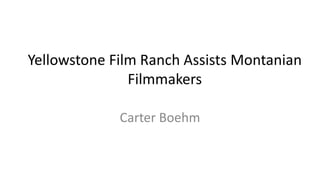 Yellowstone Film Ranch Assists Montanian
Filmmakers
Carter Boehm
 