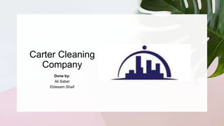 Carter Cleaning
Company
Done by:
Ali Saber
Ebtesam Shaif
 