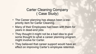 Carter Cleaning Company
( Case Study)
3
• The Career planning has always been a low-
priority item for Carter Cleaning.
• ...