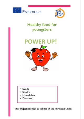1
• Salads
• Snacks
• Main dishes
• Desserts
Healthy food for
youngsters
This project has been co-funded by the European Union
 