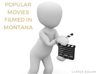 POPULAR
MOVIES
FILMED IN
MONTANA
C A R T E R   B O E H M
 