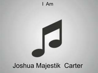 I Am




Joshua Majestik Carter
 