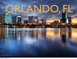 ORLANDO, FL



http://static.ﬂickr.com/7171/6587698657_18a7326eb7.jpg




Monday, February 18, 13
 