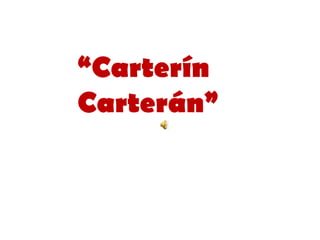 “Carterín
Carterán”
 