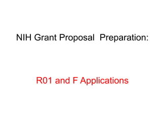 NIH Grant Proposal Preparation:
R01 and F Applications
 