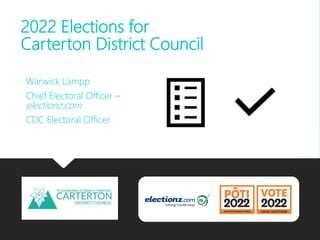2022 Elections for
Carterton District Council
Warwick Lampp
Chief Electoral Officer –
electionz.com
CDC Electoral Officer
 