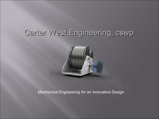 Mechanical Engineering for an Innovative Design Carter West Engineering, cswp 