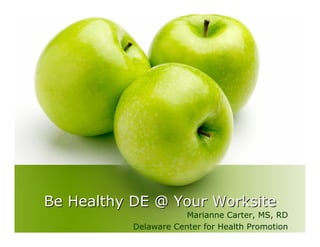 Be Healthy DE @ Your Worksite
                       Marianne Carter, MS, RD
           Delaware Center for Health Promotion
 
