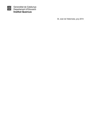 Generalitat de Catalunya
Departament d’Educació
Institut Quercus
St. Joan de Vilatorrada, juny 2014
 