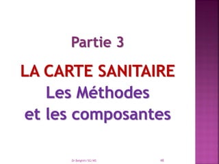 Partie 3
LA CARTE SANITAIRE
Les Méthodes
et les composantes
Dr Belghiti/SG/MS 48
 