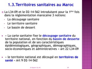  La L34-09 et le D2-14-562 introduisent pour la 1ère fois
dans la réglementation marocaine 3 notions:
• La découpage sani...