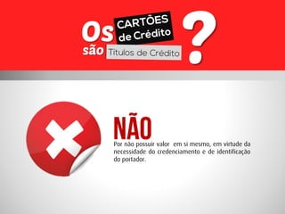 Por não possuir valor em si mesmo, em virtude da necessidade do credenciamento e de identificação do portador.  