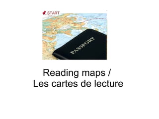 Reading maps  /  Les cartes de lecture 